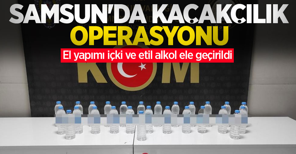 Samsun'da kaçakçılık operasyonu: El yapımı içki ve etil alkol ele geçirildi