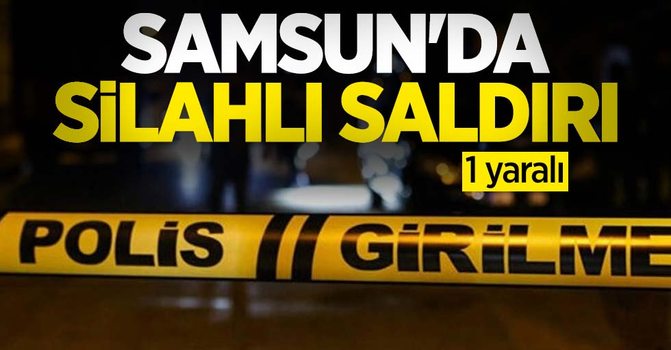 Samsun'da Silahlı Saldırı! 1 yaralı