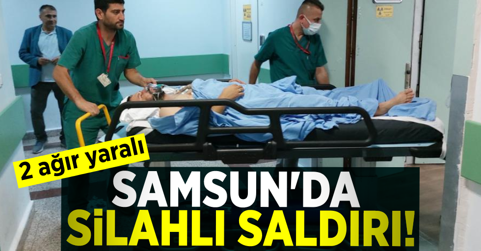 Samsun'da Silahlı Saldırı! 2 Ağır Yaralı
