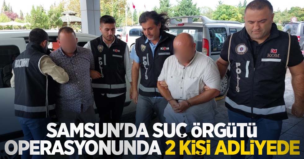 Samsun'da suç örgütü operasyonunda 2 kişi adliyede