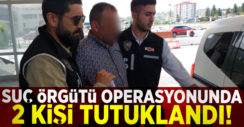 Samsun'da Suç Örgütü Operasyonunda İki Kişi Tutuklandı!