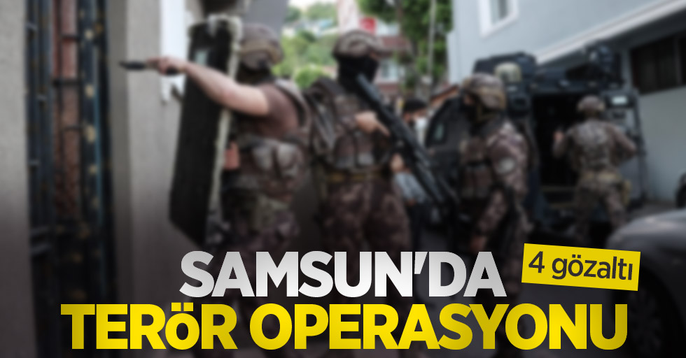 Samsun'da terör operasyonu: 4 yabancı uyrukluya gözaltı