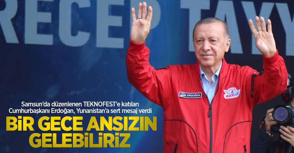  Samsun’da düzenlenen TEKNOFEST’e katılan Cumhurbaşkanı Erdoğan, Yunanistan’a sert mesaj verdi