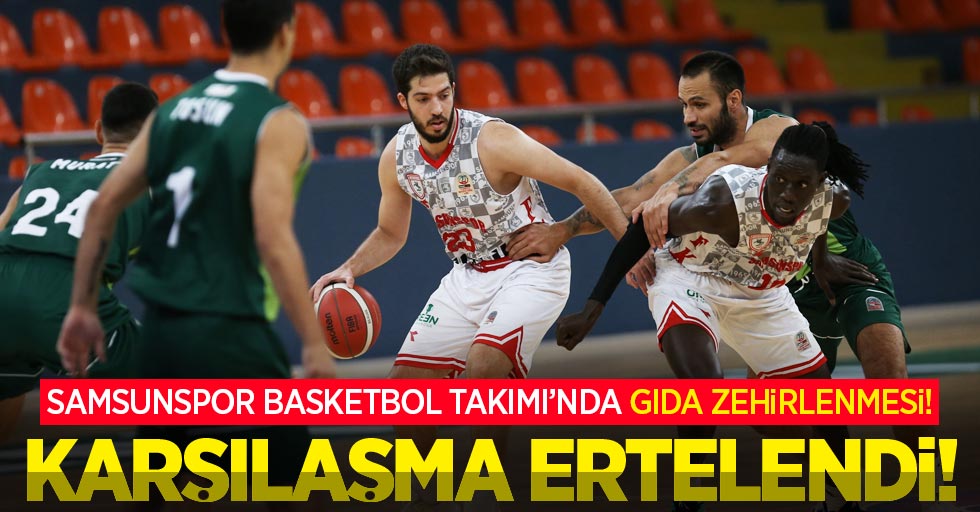 Samsunspor Basketbol Takımı'nda gıda zehirlenmesi! Karşılaşma ertelendi