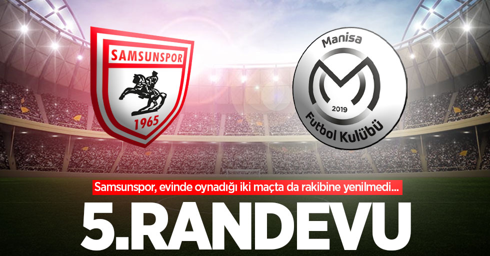Samsunspor, evinde oynadığı iki maçta da rakibine yenilmedi... 5.RANDEVU