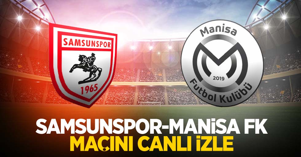 Samsunspor-Manisa FK maçını canlı izle