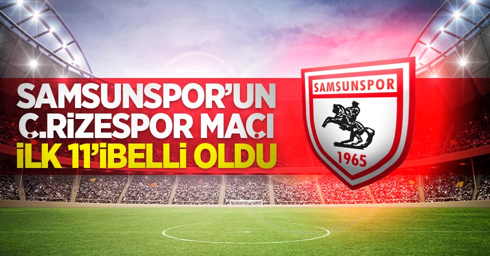 Samsunspor'un Ç.Rizespor maçı 11'i belli oldu