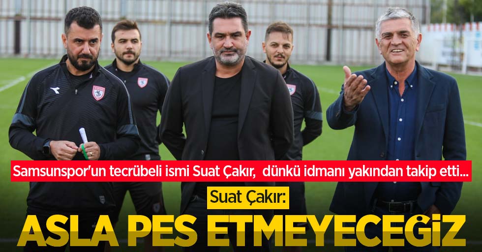 Samsunspor'un tecrübeli ismi Suat Çakır,  dünkü idmanı yakından takip etti...  Suat Çakır: ASLA PES ETMEYECEĞİZ