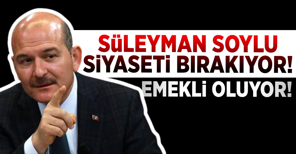 Süleyman Soylu Siyaseti Bırakıyor! Emekli Oluyor!