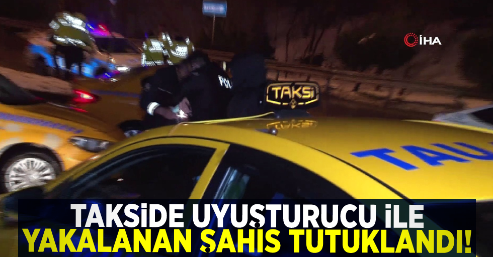 Takside Uyuşturucu İle Yakalan Şahıs Tutuklandı!
