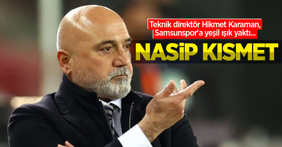 Teknik direktör Hikmet Karaman, Samsunspor'a yeşil ışık yaktı...  NASİP KISMET