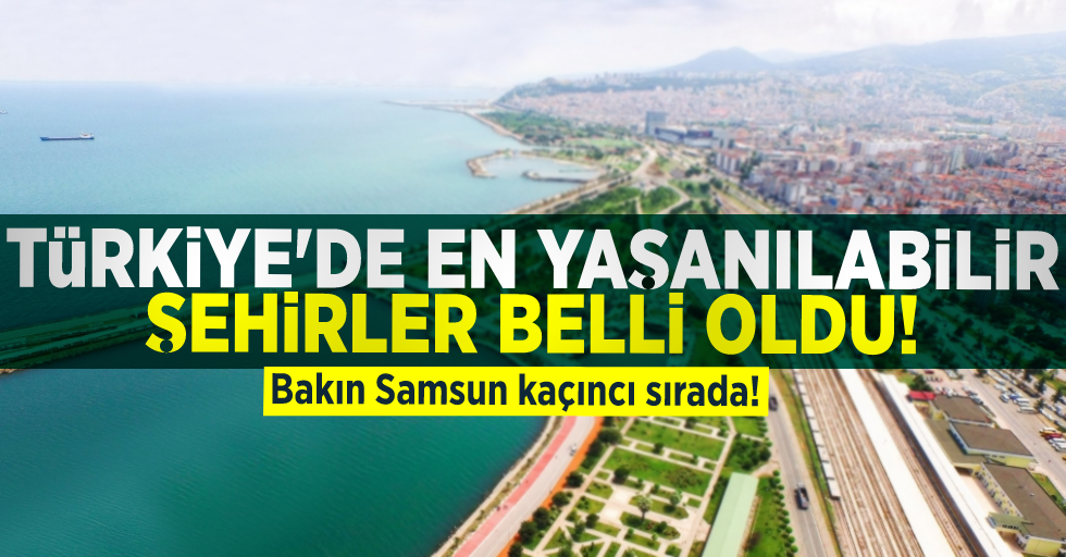 Türkiye#039;nin En Yaşanılabilir Şehirleri Belli Oldu! Bakın Samsun Kaçıncı Sırada?