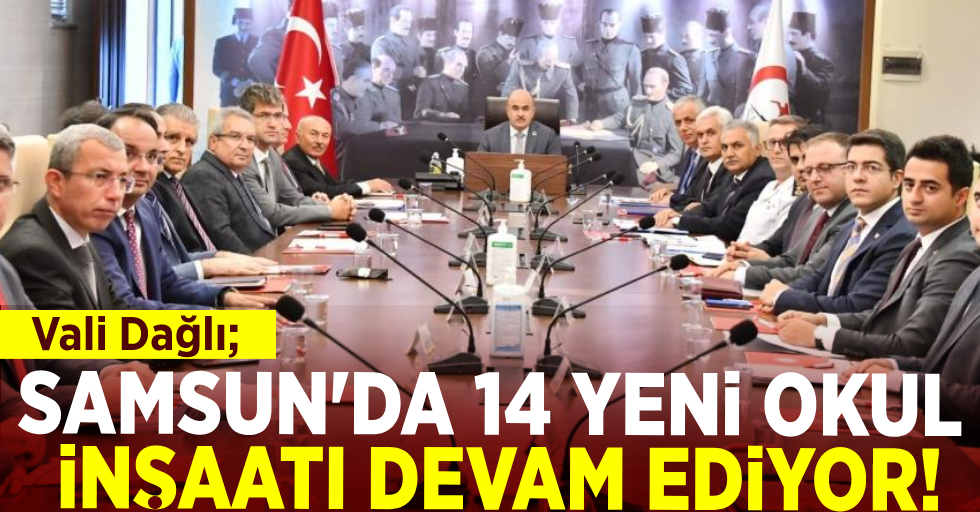 Vali Dağlı: ''Samsun'da 14 Okul İnşaatı Devam Ediyor''