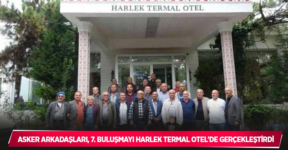 Asker arkadaşları, 7. buluşmayı Harlek Termal Otel’de gerçekleştirdi