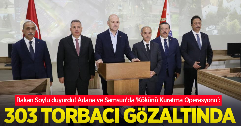 Bakan Soylu duyurdu! Adana ve Samsun'da 'Kökünü Kuratma Operasyonu': 303 torbacı gözaltında