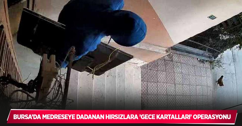 Bursa’da medreseye dadanan hırsızlara ’Gece Kartalları’ operasyonu