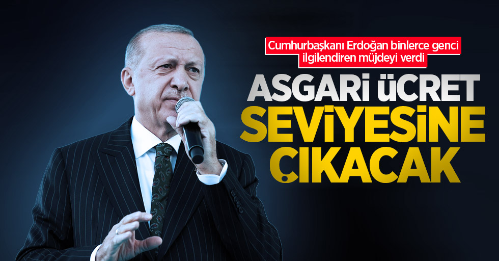 Cumhurbaşkanı Erdoğan binlerce genci ilgilendiren müjdeyi verdi: Asgari ücret seviyesine çıkacak