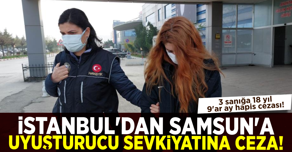 İstanbul'dan Samsun'a Uyuşturucu Sevkiyatına Ceza! 3 Kişiye 18 Yıl 9'ar Ay Hapis Cezası!