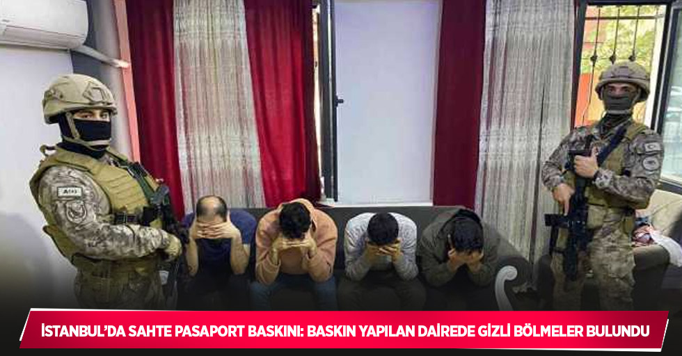 İstanbul’da sahte pasaport baskını: Baskın yapılan dairede gizli bölmeler bulundu