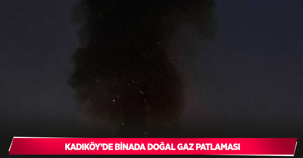 Kadıköy’de binada doğal gaz patlaması