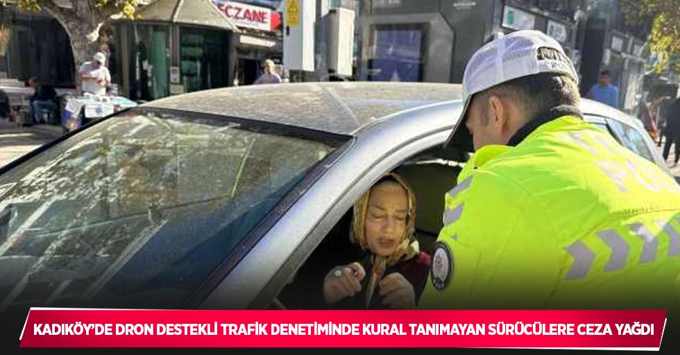 Kadıköy’de dron destekli trafik denetiminde kural tanımayan sürücülere ceza yağdı