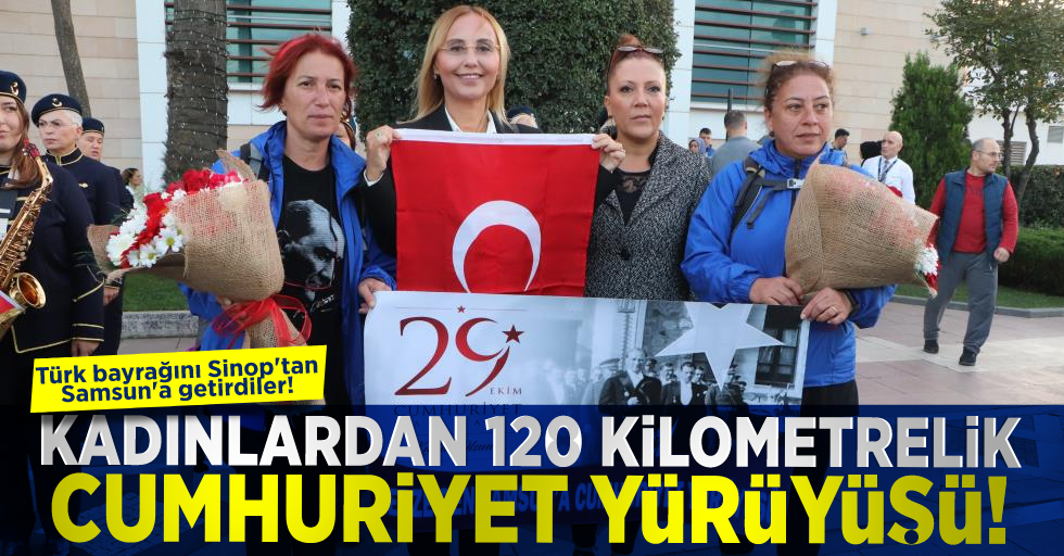 Kadınlardan 120 Kilometrelik Cumhuriyet Yürüyüşü! Türk Bayrağını Sinop'tan Samsun'a Getirdiler!
