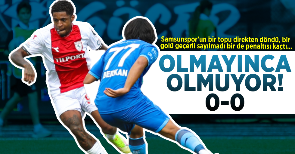 OLMAYINCA  OLMUYOR 0-0 Samsunspor'un Bir Topu Direkten Döndü, Bir Golü Geçerli Sayılmadı Bir de Penaltısı Kaçtı...