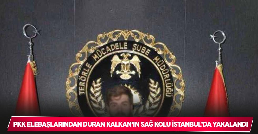 PKK elebaşlarından Duran Kalkan’ın sağ kolu İstanbul’da yakalandı