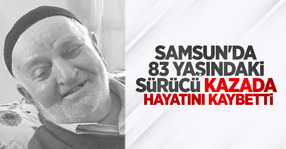 Samsun'da 83 yaşındaki sürücü kazada hayatını kaybetti