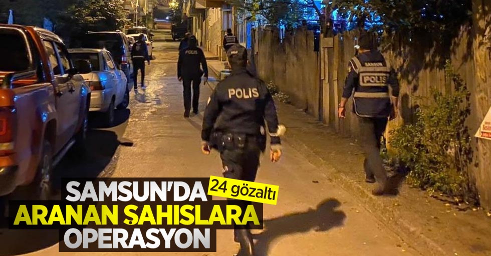 Samsun'da aranan şahıslara operasyon: 24 gözaltı