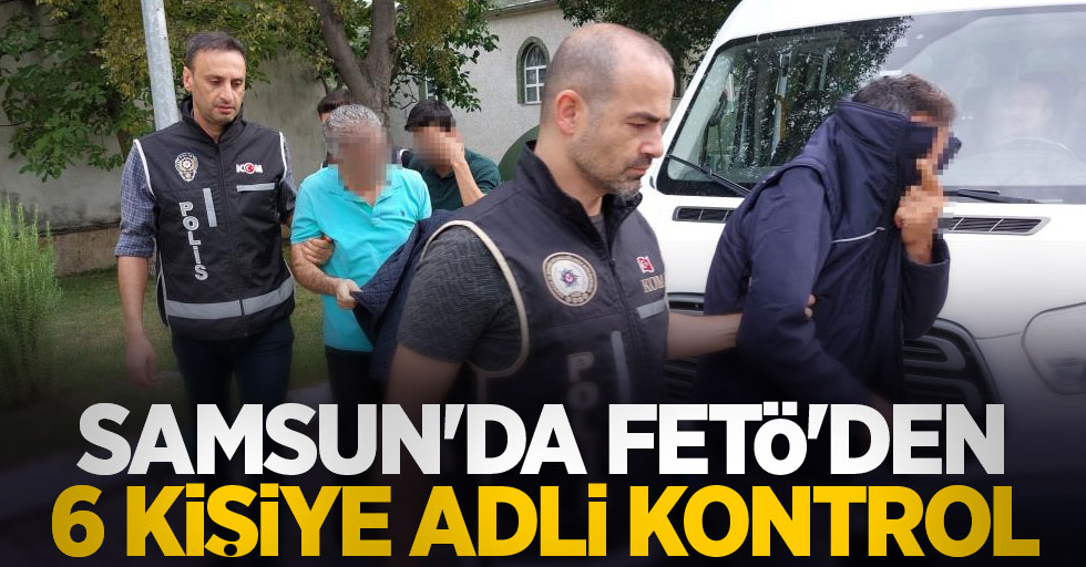 Samsun'da FETÖ'den 6 kişiye adli kontrol