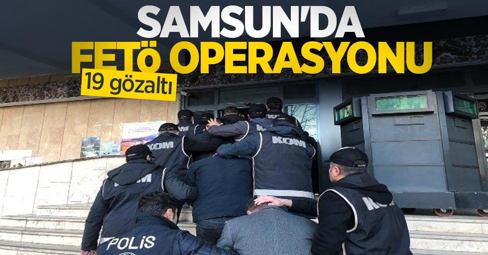 Samsun'da FETÖ operasyonu: 19 gözaltı