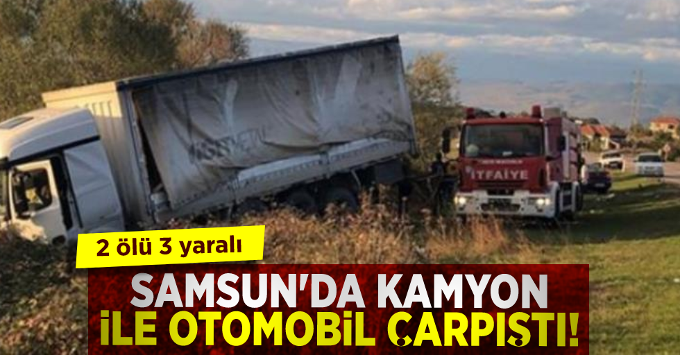 Samsun'da Otomobil ile Kamyon Çarpıştı! 2 Ölü 3 Yaralı!
