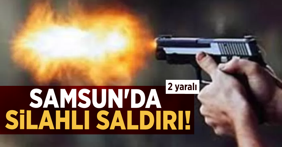 Samsun'da Silahlı Saldırı! 2 Yaralı