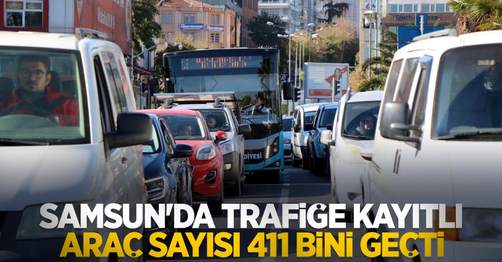 Samsun'da trafiğe kayıtlı araç sayısı 411 bini geçti