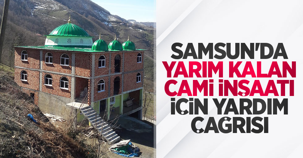 Samsun'da yarım kalan cami inşaatı için yardım çağrısı