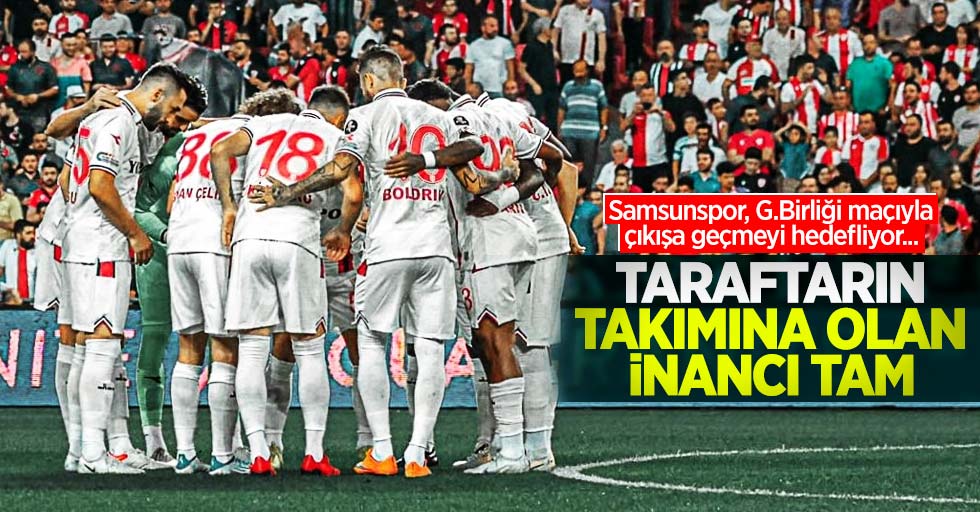 Samsunspor, G.Birliği maçıyla çıkışa geçmeyi hedefliyor... Taraftarın takımına olan inancı tam 