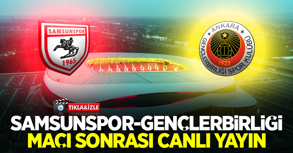 Samsunspor- Gençlerbirliği Maç Sonrası Canlı Yayın!