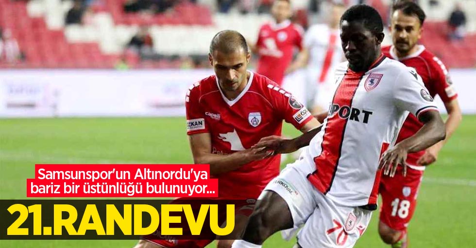 Samsunspor'un Altınordu'ya bariz bir üstünlüğü bulunuyor... 21.RANDEVU