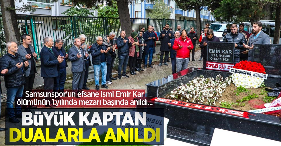 Samsunspor'un efsane ismi Emir Kar ölümünün 1.yılında mezarı başında anıldı...  BÜYÜK KAPTAN DUALARLA  ANILDI 