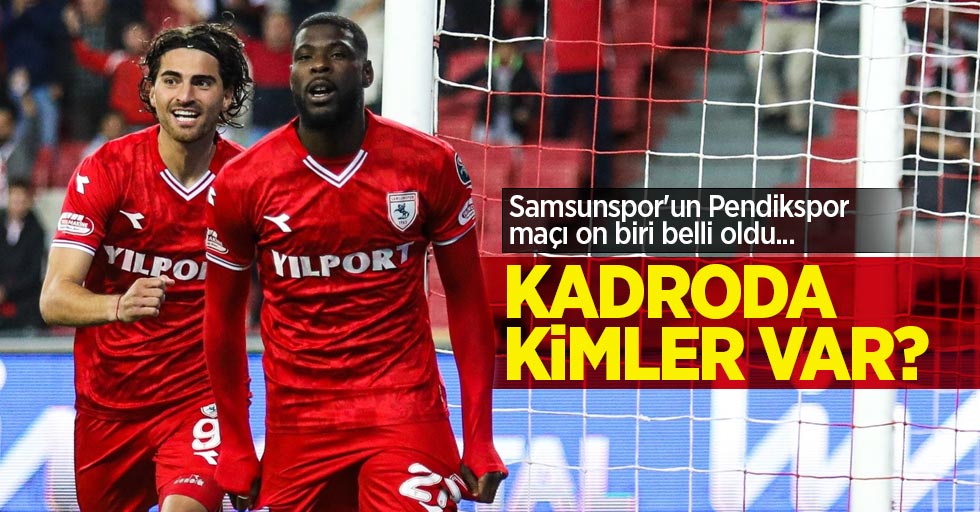 Samsunspor'un Pendikspor maçı on biri belli oldu... KADRODA KİMLER VAR ?