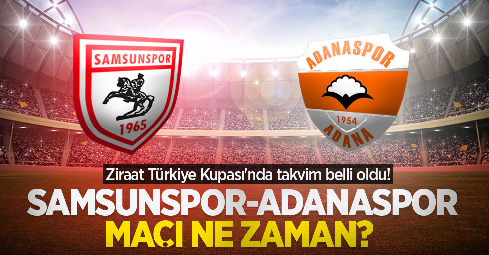 Ziraat Türkiye Kupası'nda takvim belli oldu! Samsunspor-Adanaspor maçı ne zaman?