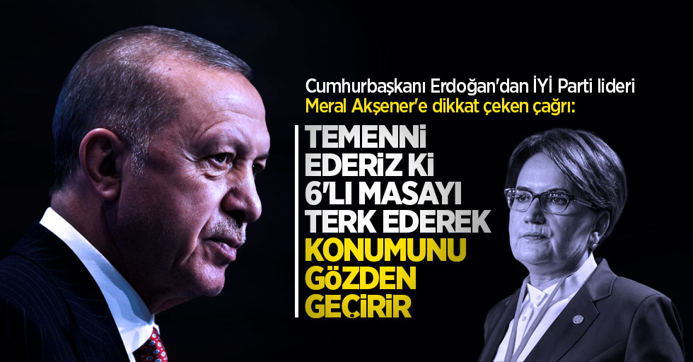 Cumhurbaşkanı Erdoğan'dan İYİ Parti lideri Meral Akşener'e dikkat çeken çağrı: Temenni ederiz ki 6'lı masayı terk ederek konumunu gözden geçirir