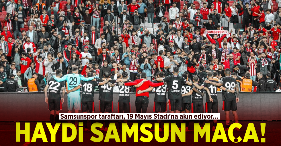 Haydi Samsun Maça! Samsunspor Taraftarı, 19 Mayıs Stadı'na Akın Ediyor... 