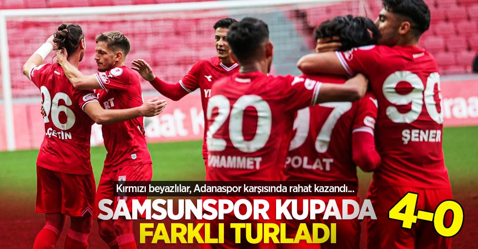 Kırmızı beyazlılar, Adanaspor karşısında rahat kazandı...  Samsunspor,  kupada farklı  turladı 4-0 