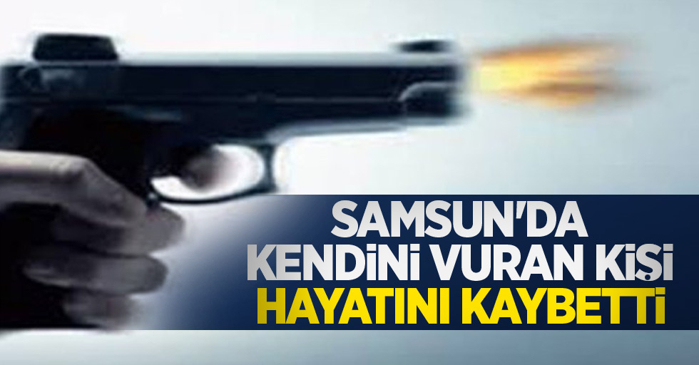 Samsun'da kendini vuran kişi hayatını kaybetti