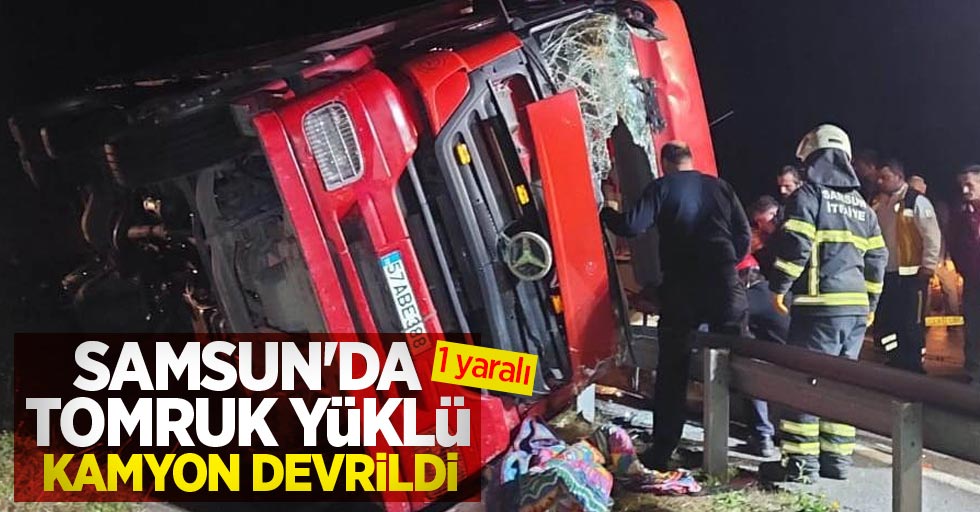 Samsun'da tomruk yüklü kamyon devrildi: 1 yaralı