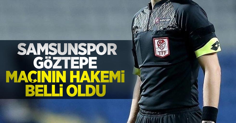 Samsunspor-Göztepe maçının hakemi belli oldu