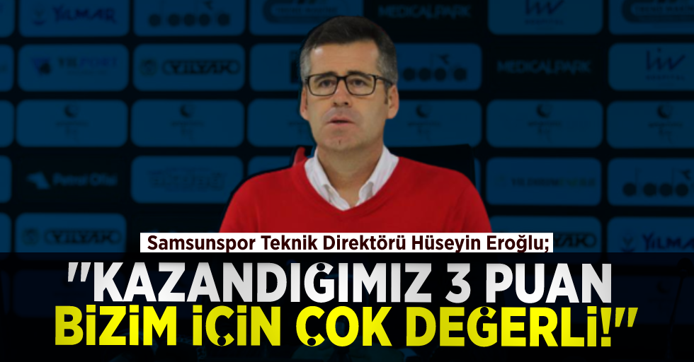 Teknik Direktör Hüseyin Eroğlu ; ''Kazandığımız 3 Puan Bizim İçin Çok Değerli''