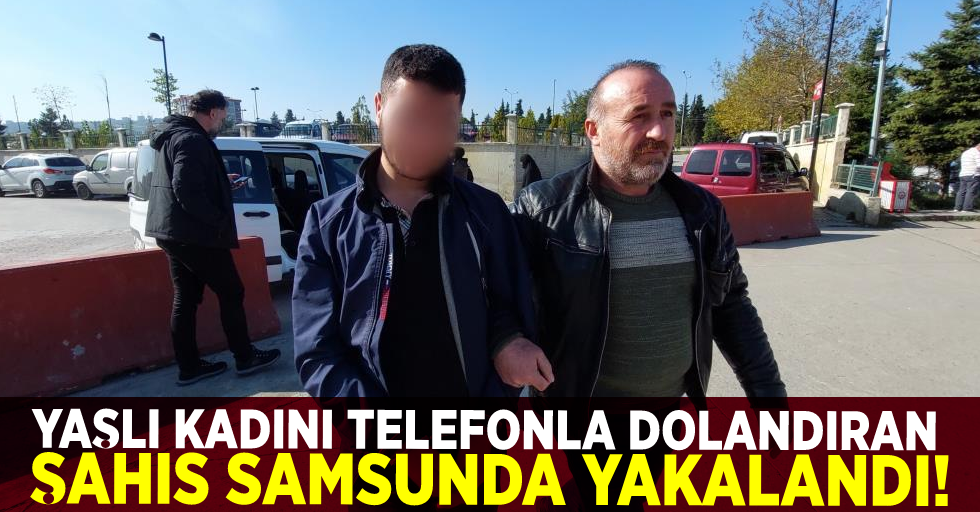 Yaşlı Kadını Dolandıran Şahıs Samsun'da Yakalandı!